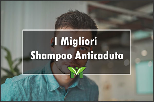 Il Miglior Shampoo Anticaduta (anche da Uomo) - Recensioni 2022