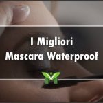 Il Miglior Mascara Waterproof - Recensioni, Classifica 2022