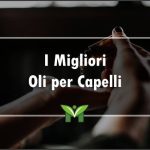 Il Miglior Olio per Capelli - Recensioni, Classifica 2022