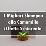 Il Miglior Shampoo alla Camomilla (anche Effetto Schiarente)