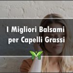 Il Miglior Balsamo per Capelli Grassi - Classifica, Recensioni 2022