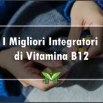 Il Miglior Integratore di Vitamina B12 - Recensioni, Classifica 2022