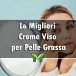 La Migliore Crema Viso per Pelle Grassa - Classifica 2022