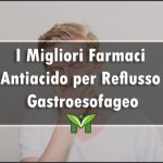 Il Miglior Farmaco Antiacido per il Reflusso Gastroesofageo - Classifica 2022