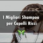 Il Miglior Shampoo per Capelli Ricci - Recensioni, Classifica 2022